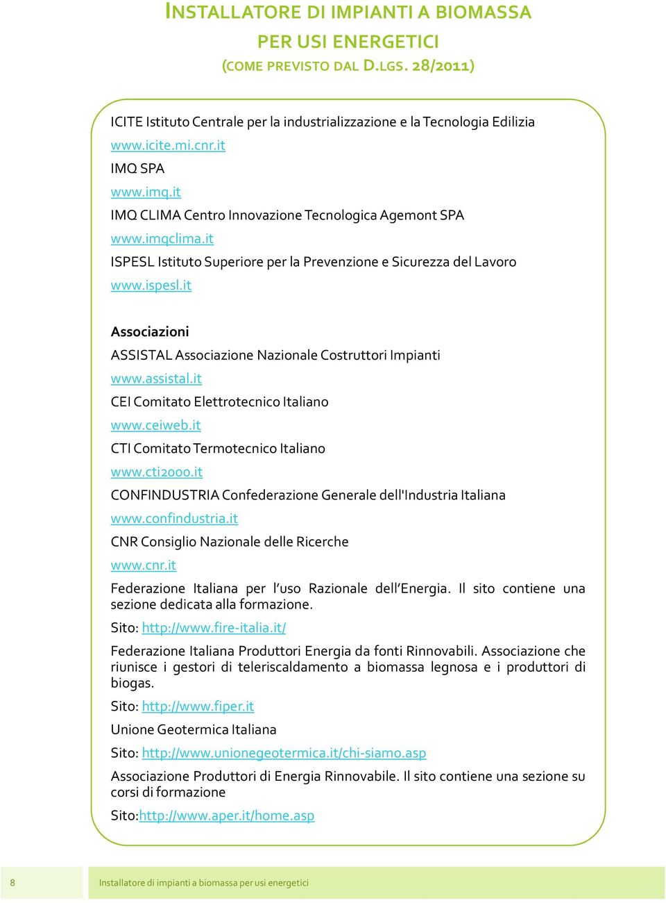 it CEI Comitato Elettrotecnico Italiano www.ceiweb.it CTI Comitato Termotecnico Italiano www.cti2000.it CONFINDUSTRIA Confederazione Generale dell'industria Italiana www.confindustria.