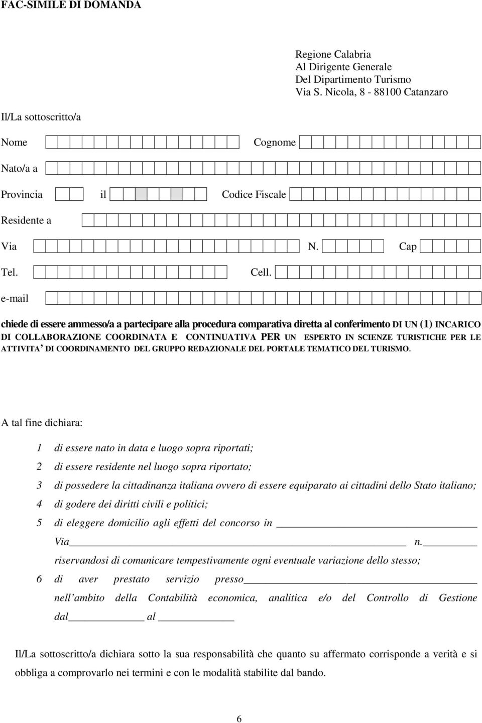 e-mail chiede di essere ammesso/a a partecipare alla procedura comparativa diretta al conferimento DI UN (1) INCARICO DI COLLABORAZIONE COORDINATA E CONTINUATIVA PER UN ESPERTO IN SCIENZE TURISTICHE