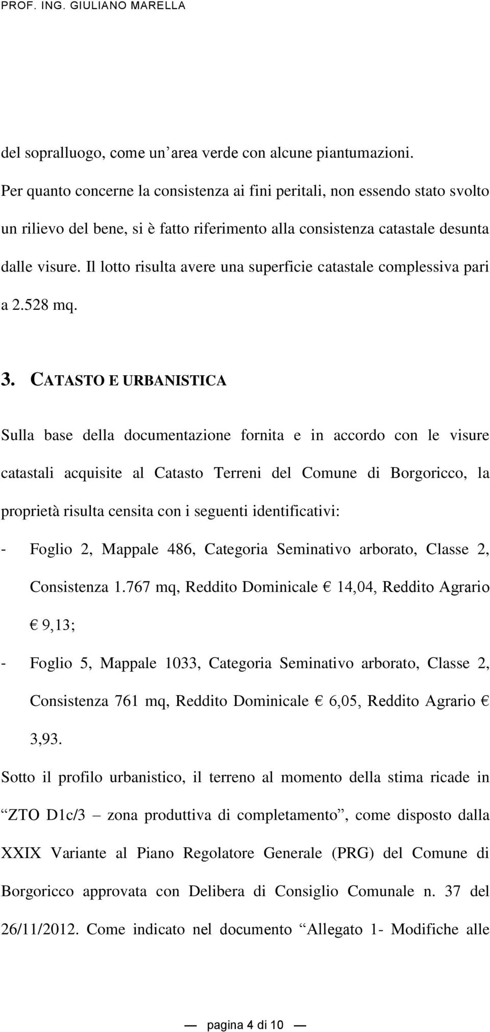 Il lotto risulta avere una superficie catastale complessiva pari a 2.528 mq. 3.