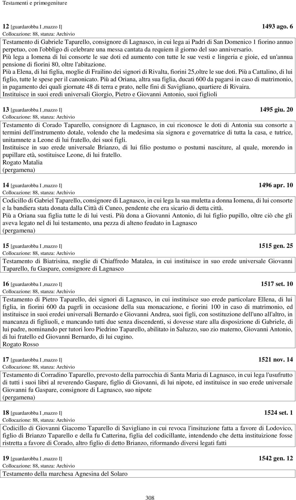 anniversario. Più lega a Iomena di lui consorte le sue doti ed aumento con tutte le sue vesti e lingeria e gioie, ed un'annua pensione di fiorini 80, oltre l'abitazione.