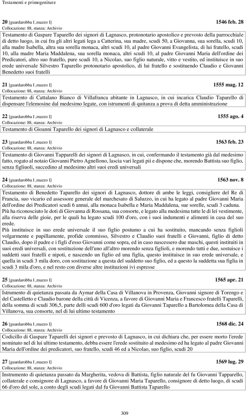 Giovanna, sua sorella, scudi 10, alla madre Isabella, altra sua sorella monaca, altri scudi 10, al padre Giovanni Evangelista, di lui fratello, scudi 10, alla madre Maria Maddalena, sua sorella