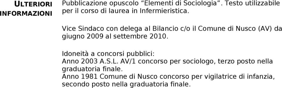 Vice Sindaco con delega al Bilancio c/o il Comune di Nusco (AV) da giugno 2009 al settembre 2010.