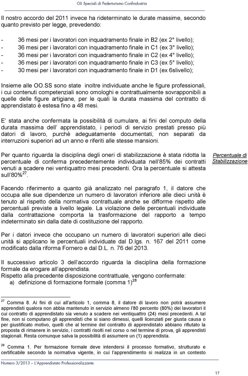 C3 (ex 5 livello); - 30 mesi per i lavoratori con inquadramento finale in D1 (ex 6slivello); Insieme alle OO.