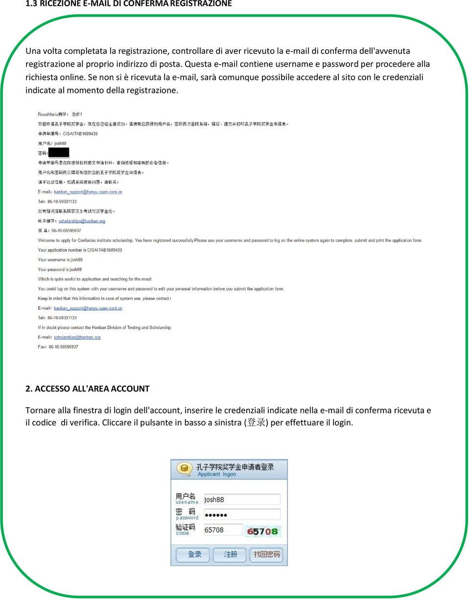 Se non si è ricevuta la e-mail, sarà comunque possibile accedere al sito con le credenziali indicate al momento della registrazione. 2.