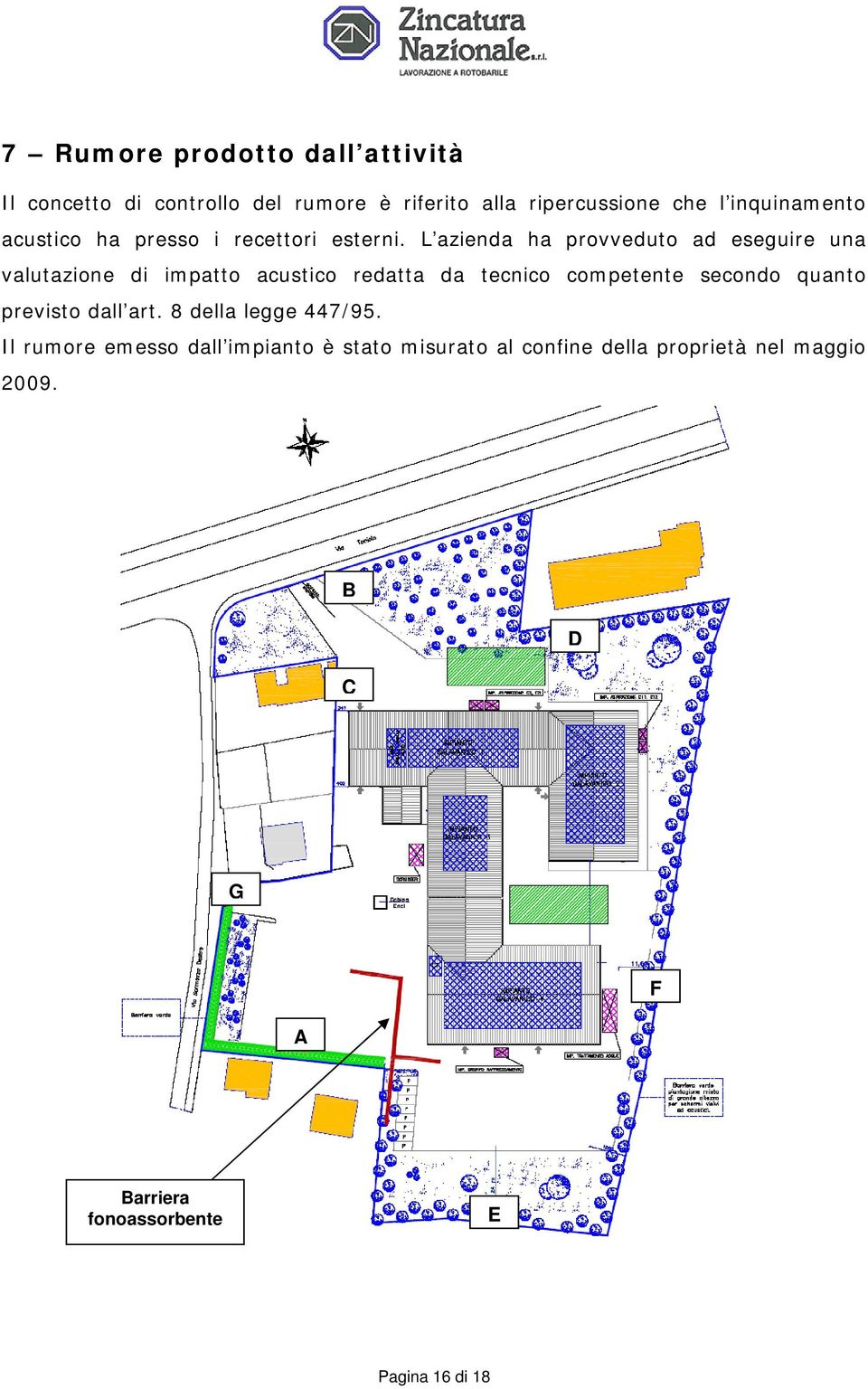 L azienda ha provveduto ad eseguire una valutazione di impatto acustico redatta da tecnico competente secondo