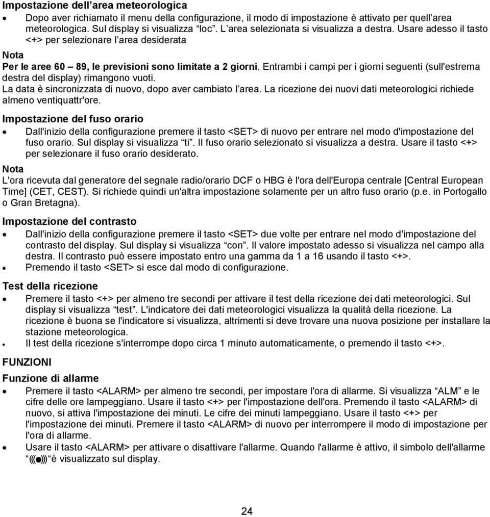 Entrambi i campi per i giorni seguenti (sull'estrema destra del display) rimangono vuoti. La data è sincronizzata di nuovo, dopo aver cambiato l area.