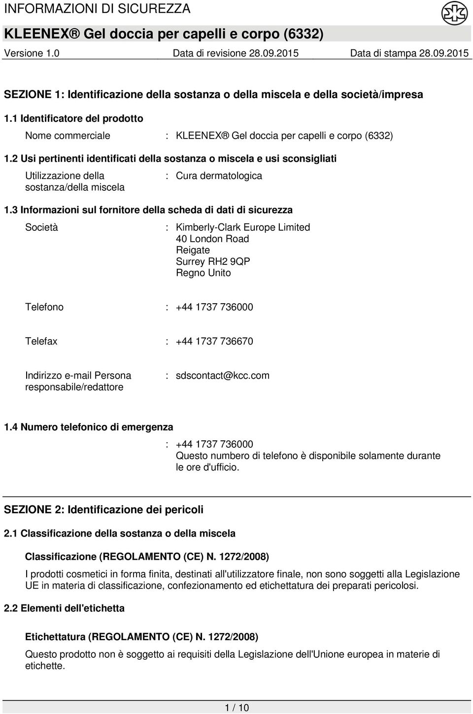 3 Informazioni sul fornitore della scheda di dati di sicurezza Società : Kimberly-Clark Europe Limited 40 London Road Reigate Surrey RH2 9QP Regno Unito Telefono : +44 1737 736000 Telefax : +44 1737