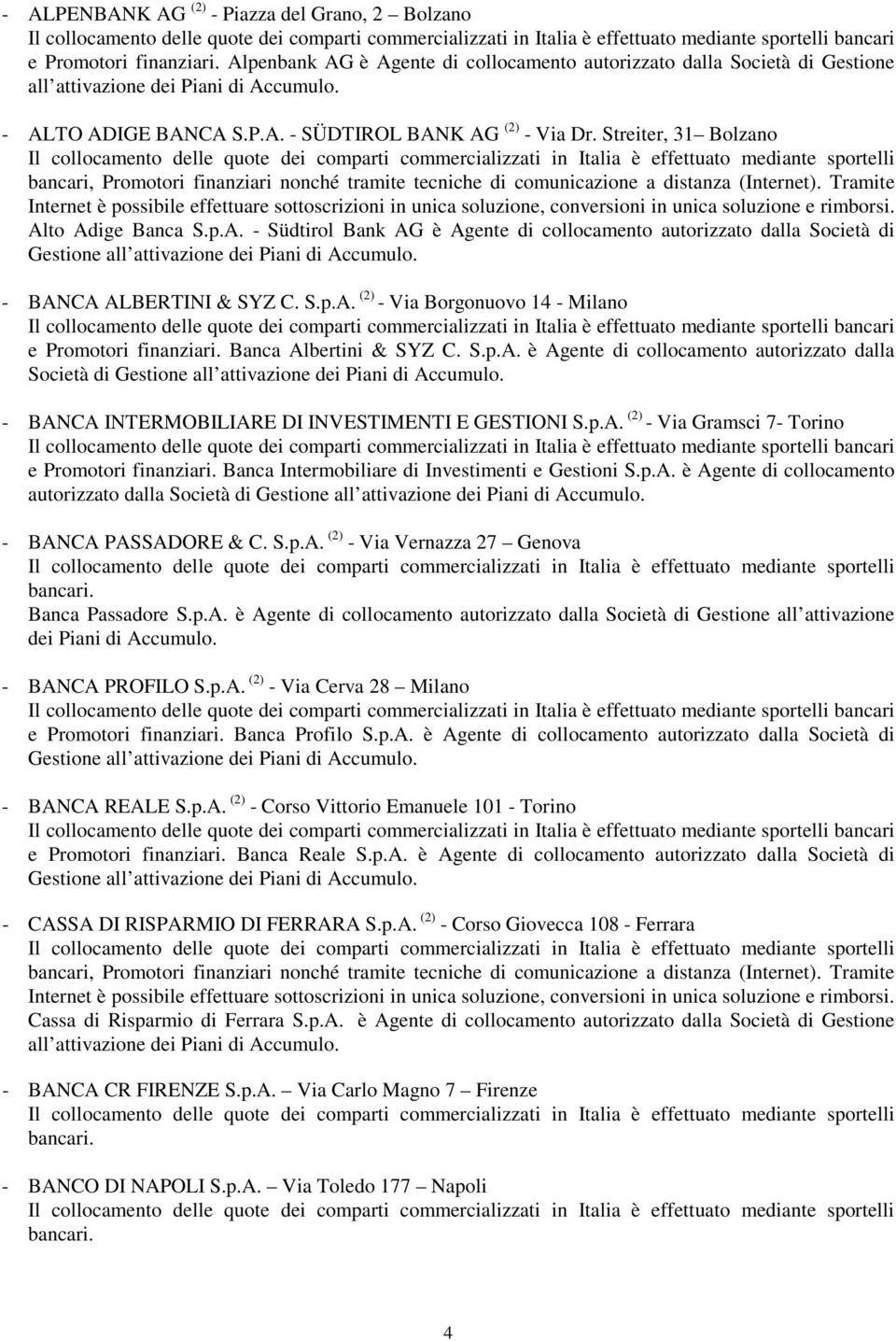 Tramite Internet è possibile effettuare sottoscrizioni in unica soluzione, conversioni in unica soluzione e rimborsi. Al