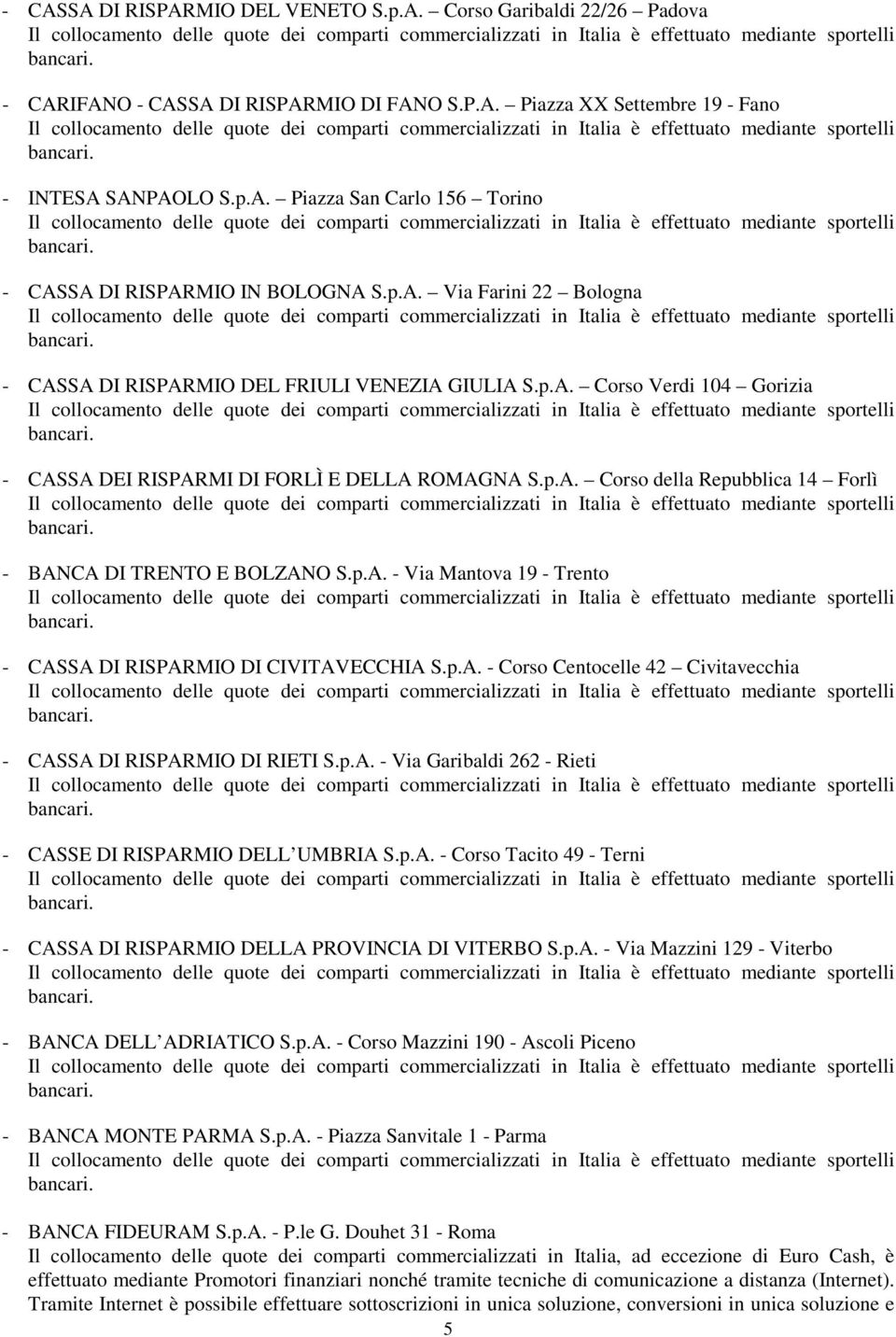 p.A. - Via Mantova 19 - Trento - CASSA DI RISPARMIO DI CIVITAVECCHIA S.p.A. - Corso Centocelle 42 Civitavecchia - CASSA DI RISPARMIO DI RIETI S.p.A. - Via Garibaldi 262 - Rieti - CASSE DI RISPARMIO DELL UMBRIA S.