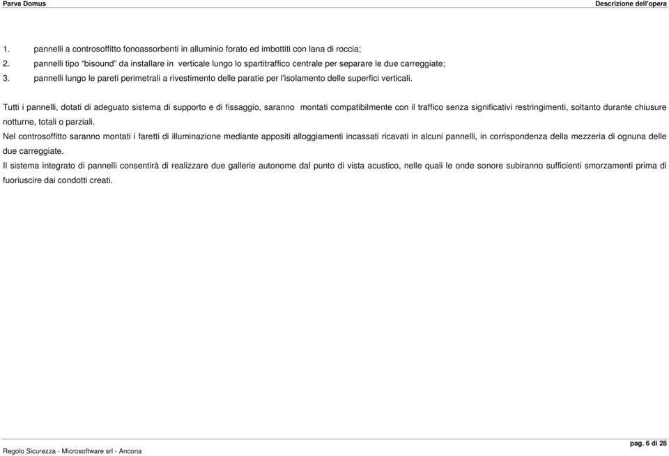 pannelli lungo le pareti perimetrali a rivestimento delle paratie per l'isolamento delle superfici verticali.