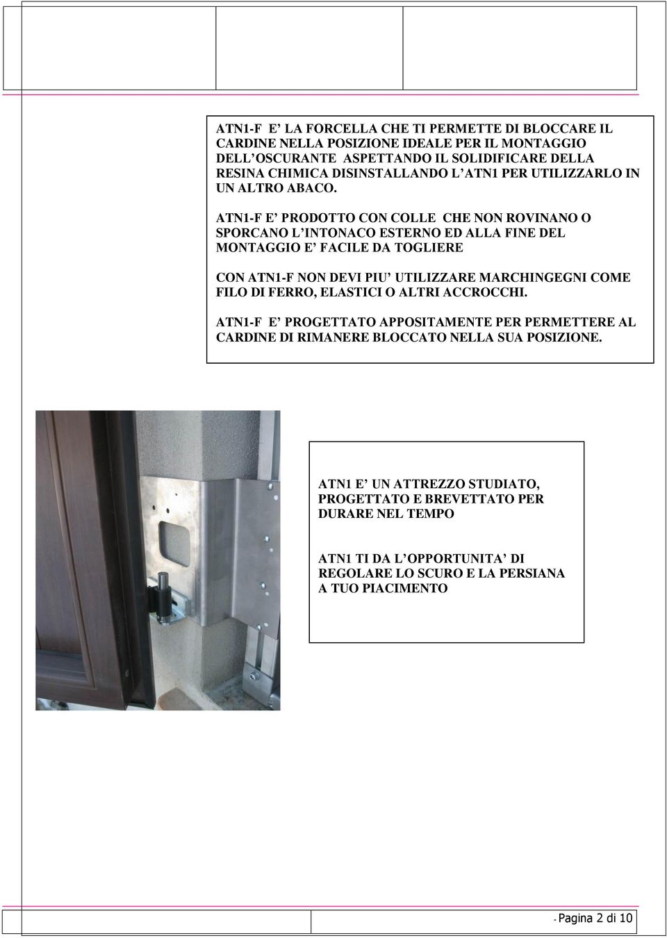 ATN1-F E PRODOTTO CON COLLE CHE NON ROVINANO O SPORCANO L INTONACO ESTERNO ED ALLA FINE DEL MONTAGGIO E FACILE DA TOGLIERE CON ATN1-F NON DEVI PIU UTILIZZARE MARCHINGEGNI COME