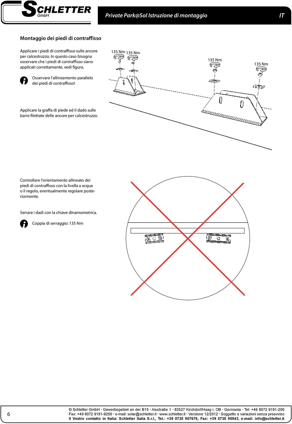 135 Nm 135 Nm 135 Nm 135 Nm Osservare l'allineamento parallelo dei piedi di contraffisso!
