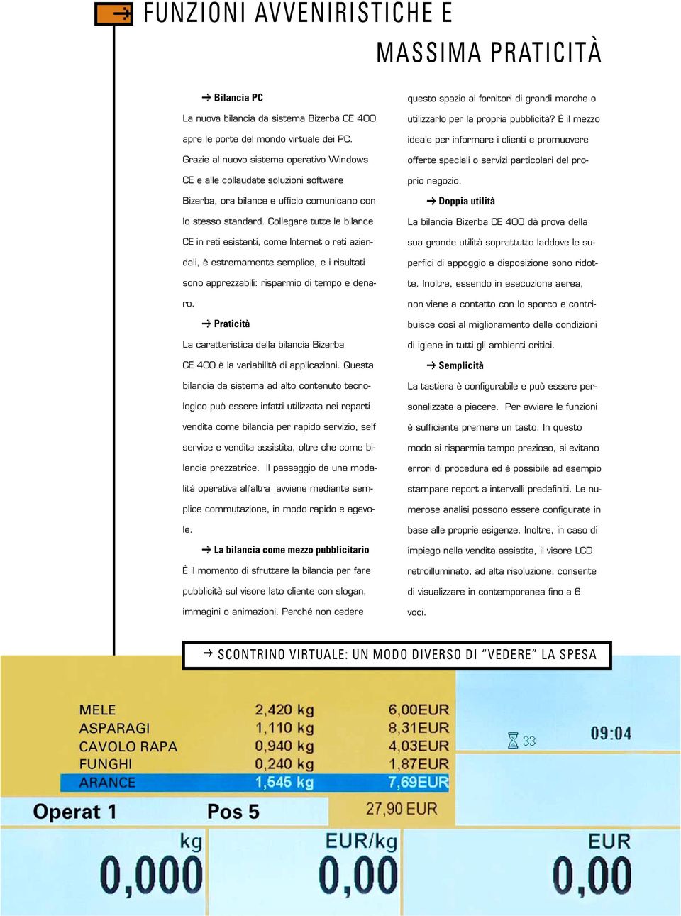 Collegare tutte le bilance CE in reti esistenti, come Internet o reti aziendali, è estremamente semplice, e i risultati sono apprezzabili: risparmio di tempo e denaro.