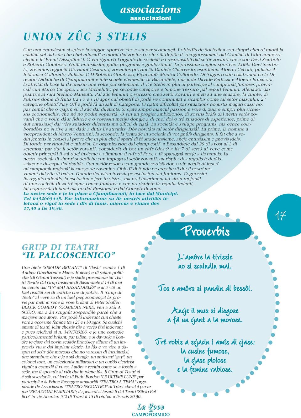 Dissipline ). O vin rignuvît l organic de societât e i responsabii dal setôr zovanîl che a son Devi Scarbolo e Roberto Gomboso. Gnûf entusiasim, gnûfs programs e gnûfs stimui.