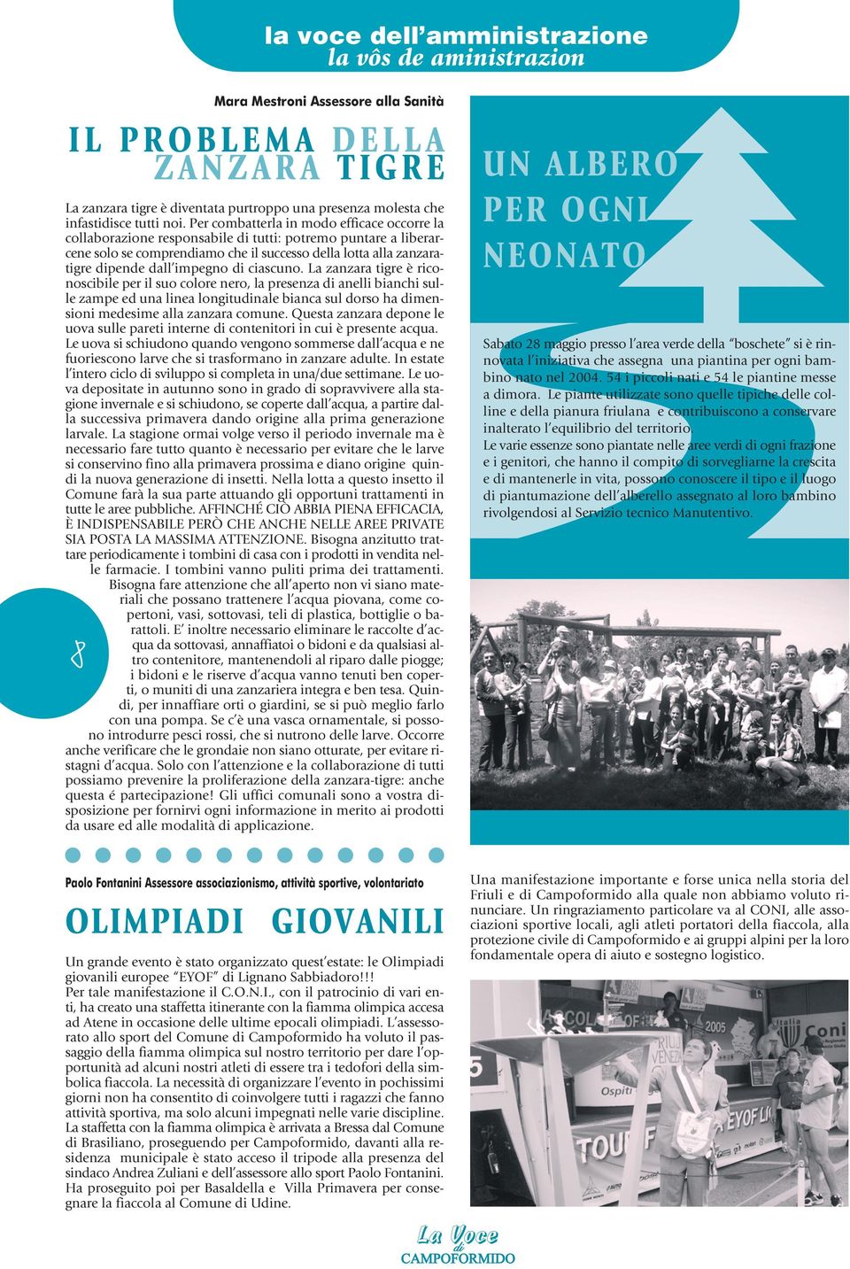 Per combatterla in modo efficace occorre la collaborazione responsabile di tutti: potremo puntare a liberarcene solo se comprendiamo che il successo della lotta alla zanzaratigre dipende dall impegno