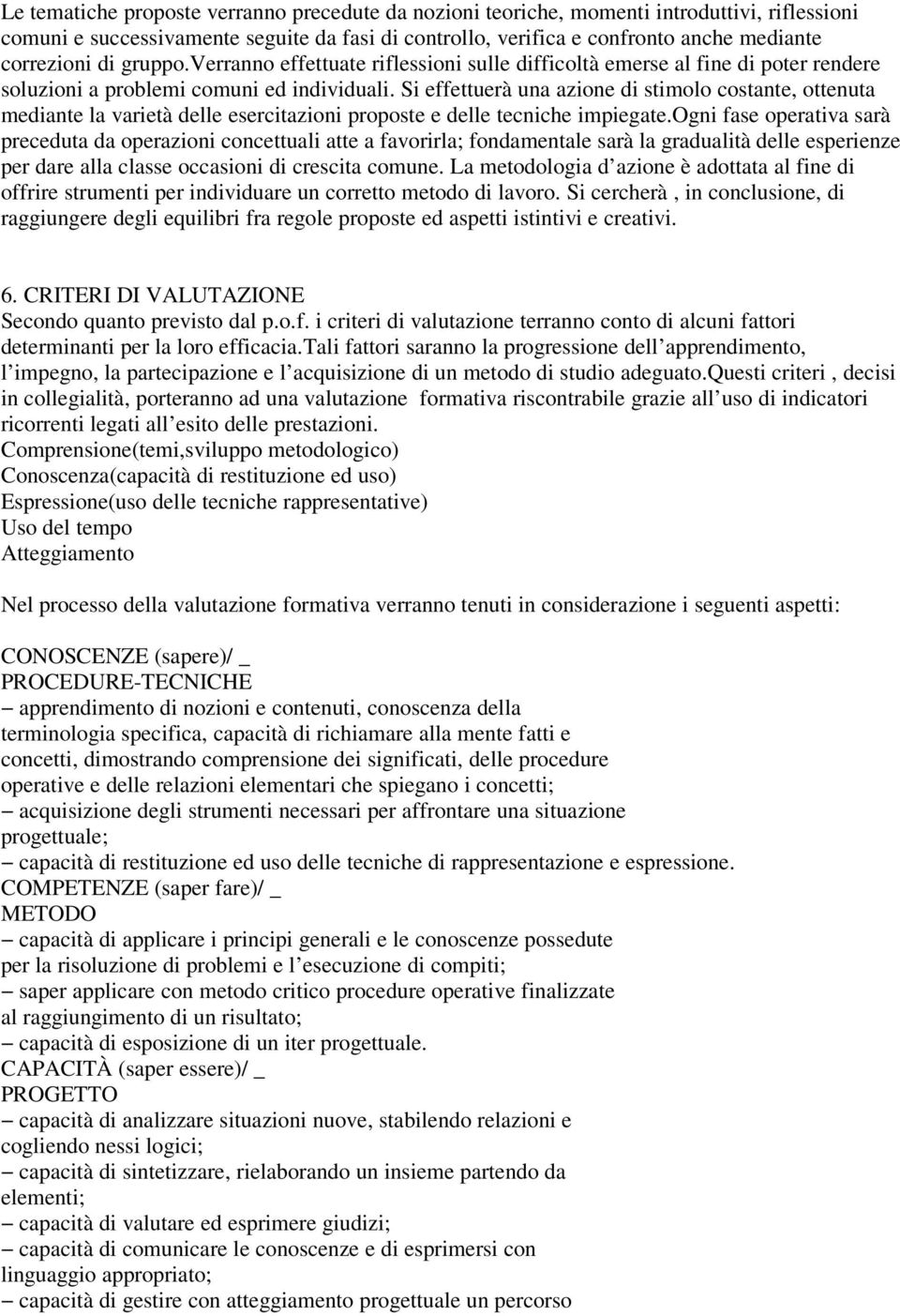 Si effettuerà una azione di stimolo costante, ottenuta mediante la varietà delle esercitazioni proposte e delle tecniche impiegate.