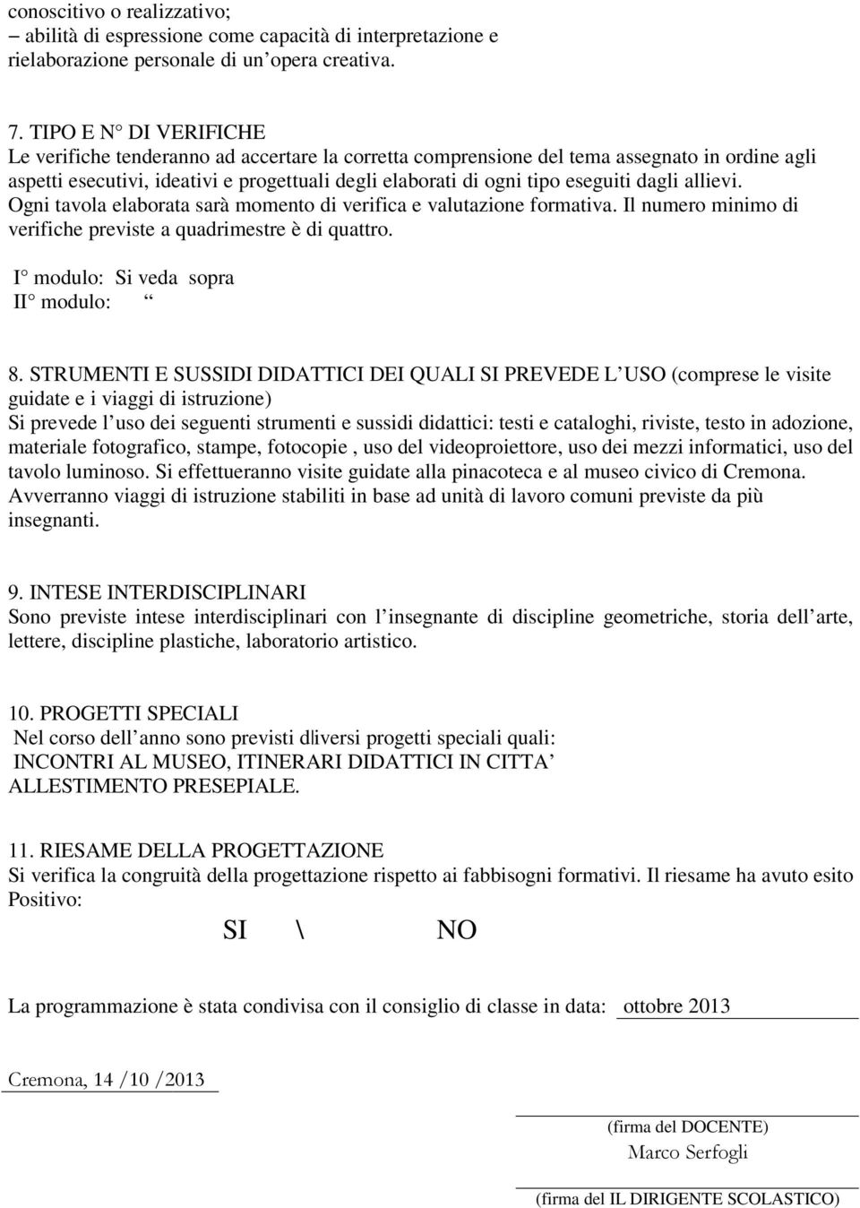 dagli allievi. Ogni tavola elaborata sarà momento di verifica e valutazione formativa. Il numero minimo di verifiche previste a quadrimestre è di quattro. I modulo: Si veda sopra II modulo: 8.