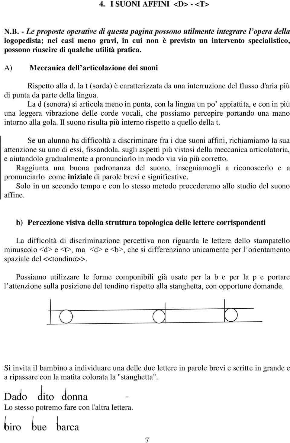 utilità pratica. A) Meccanica dell articolazione dei suoni Rispetto alla d, la t (sorda) è caratterizzata da una interruzione del flusso d'aria più di punta da parte della lingua.