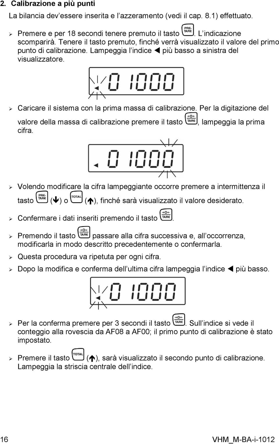 Caricare il sistema con la prima massa di calibrazione. Per la digitazione del valore della massa di calibrazione premere il tasto cifra.