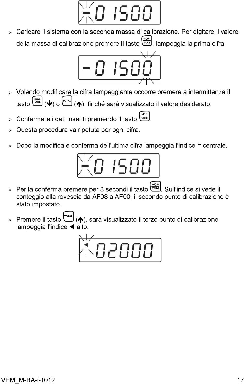 Questa procedura va ripetuta per ogni cifra. Dopo la modifica e conferma dell ultima cifra lampeggia l indice - centrale. Per la conferma premere per 3 secondi il tasto.