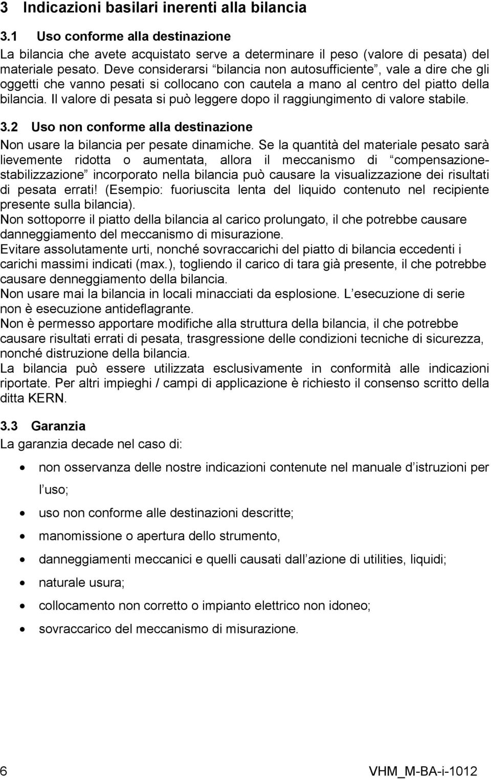 Il valore di pesata si può leggere dopo il raggiungimento di valore stabile. 3.2 Uso non conforme alla destinazione Non usare la bilancia per pesate dinamiche.