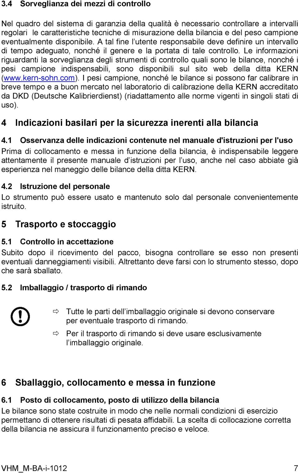 Le informazioni riguardanti la sorveglianza degli strumenti di controllo quali sono le bilance, nonché i pesi campione indispensabili, sono disponibili sul sito web della ditta KERN (www.kern-sohn.