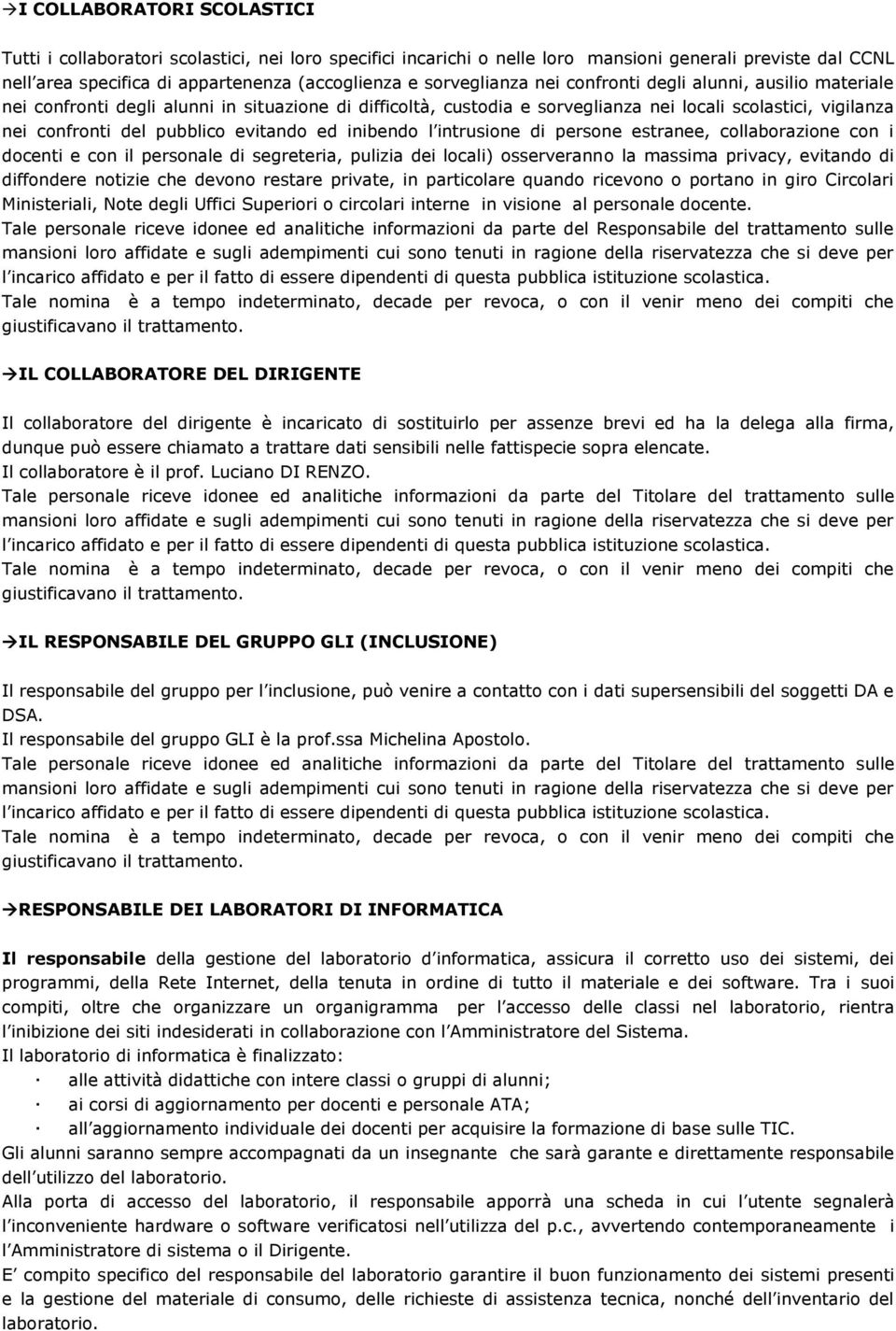 evitando ed inibendo l intrusione di persone estranee, collaborazione con i docenti e con il personale di segreteria, pulizia dei locali) osserveranno la massima privacy, evitando di diffondere