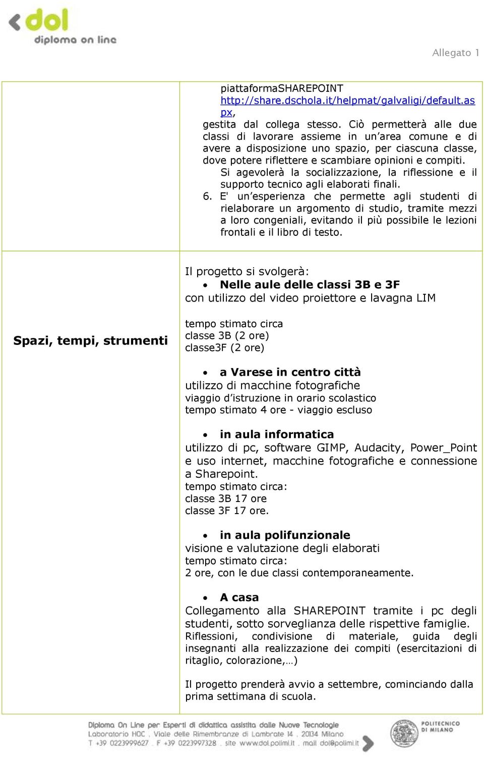 Si agevolerà la socializzazione, la riflessione e il supporto tecnico agli elaborati finali. 6.