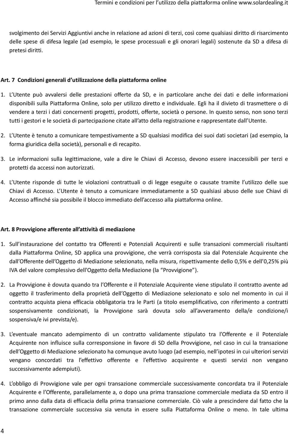 L Utente può avvalersi delle prestazioni offerte da SD, e in particolare anche dei dati e delle informazioni disponibili sulla Piattaforma Online, solo per utilizzo diretto e individuale.