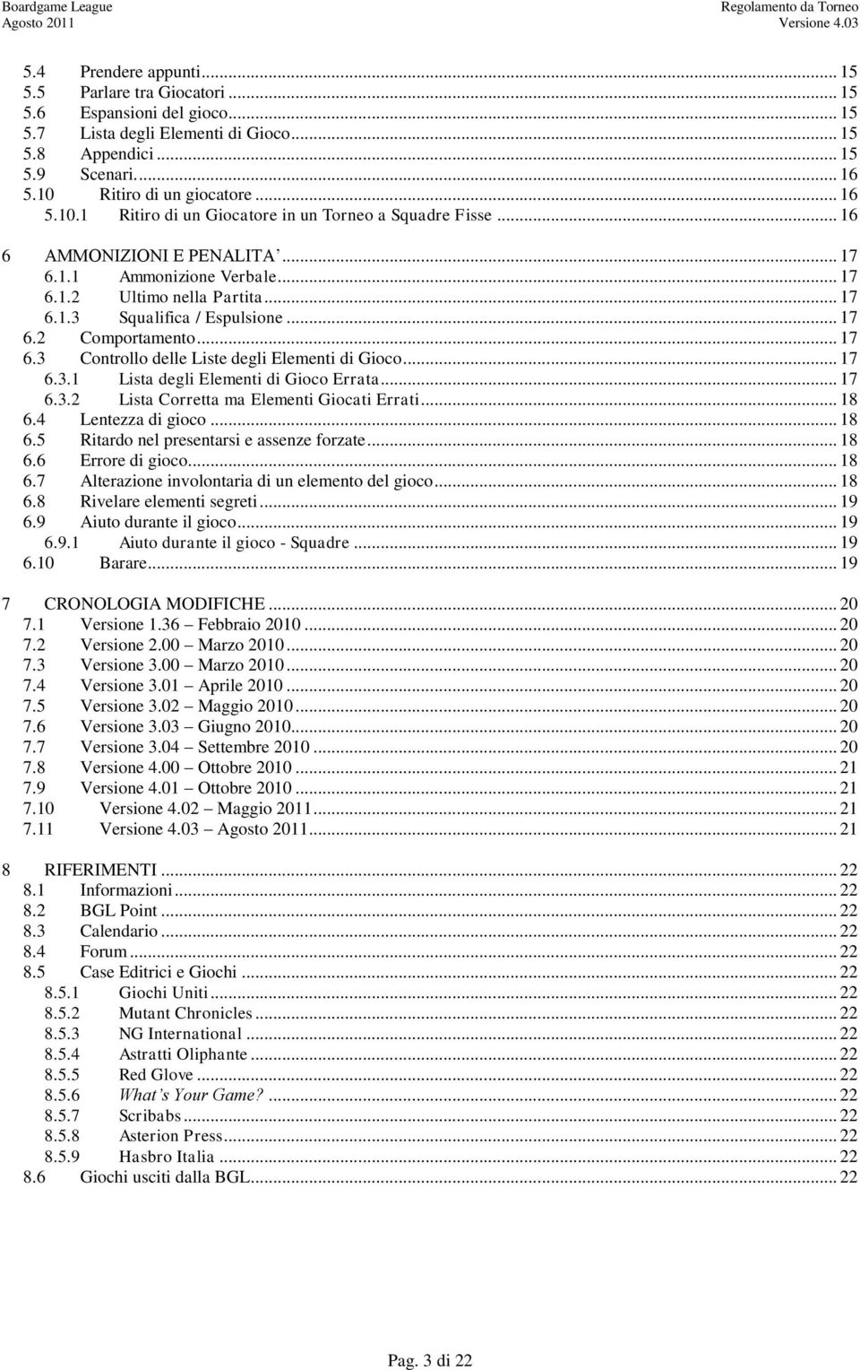 .. 17 6.2 Comportamento... 17 6.3 Controllo delle Liste degli Elementi di Gioco... 17 6.3.1 Lista degli Elementi di Gioco Errata... 17 6.3.2 Lista Corretta ma Elementi Giocati Errati... 18 6.