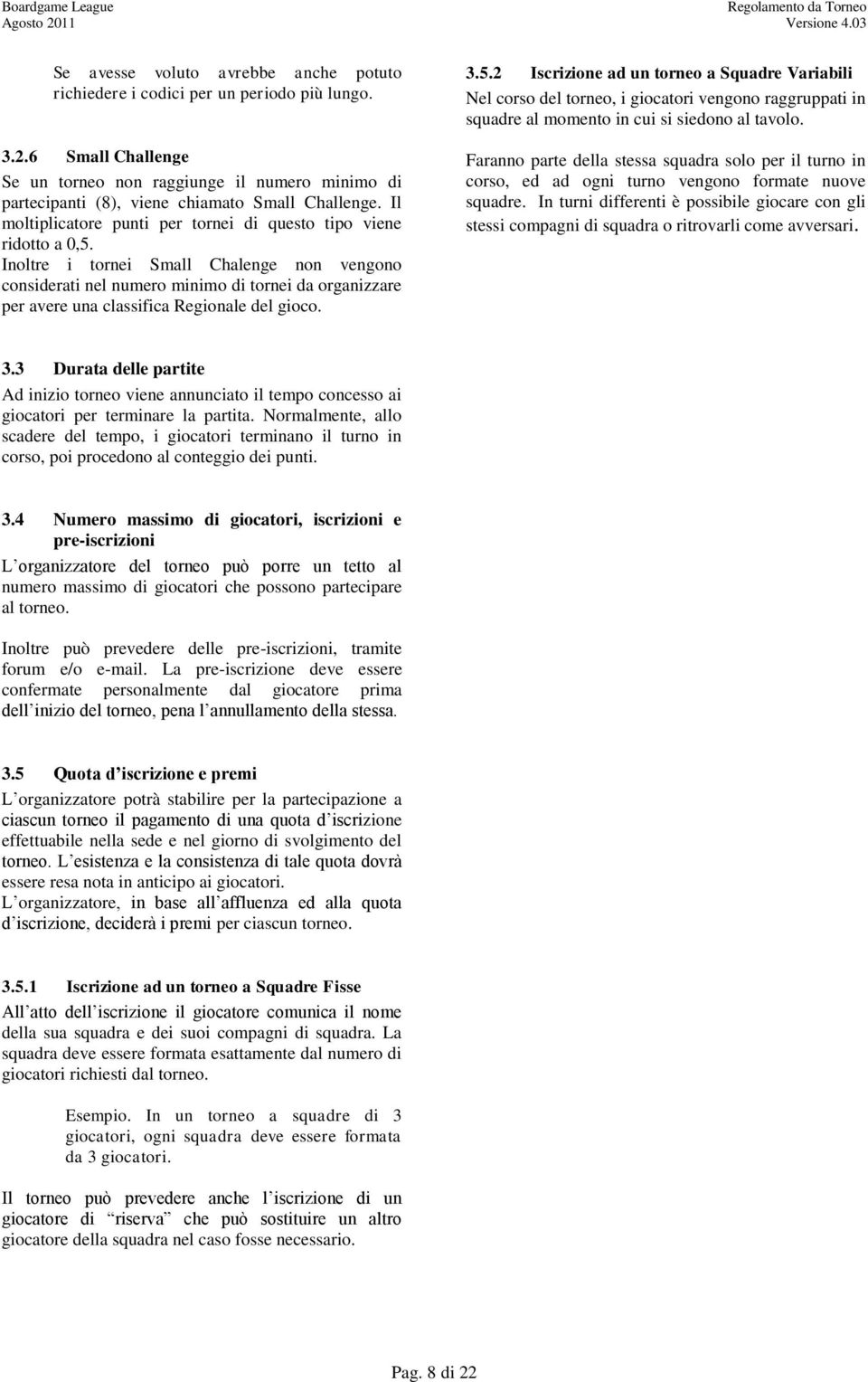 Inoltre i tornei Small Chalenge non vengono considerati nel numero minimo di tornei da organizzare per avere una classifica Regionale del gioco. 3.5.