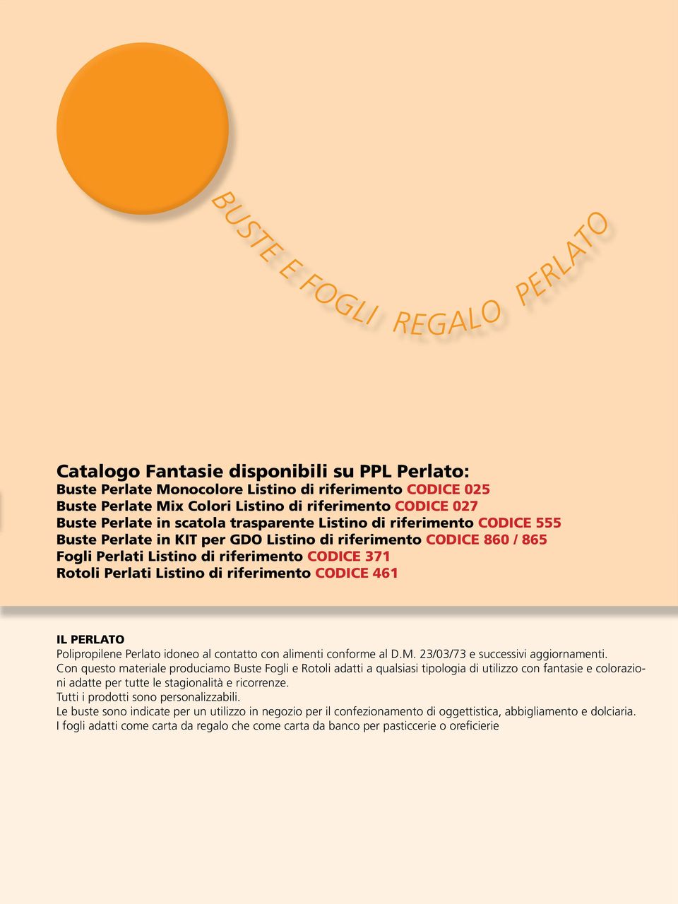 Listino di riferimento CODICE 461 IL PERLATO Polipropilene Perlato idoneo al contatto con alimenti conforme al D.M. 23/03/73 e successivi aggiornamenti.