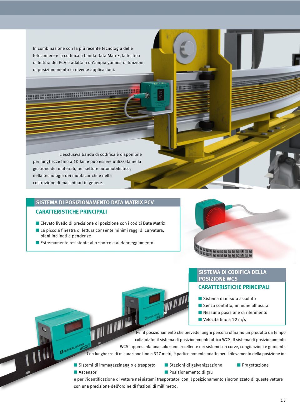 L esclusiva banda di codifica è disponibile per lunghezze fino a 10 km e può essere utilizzata nella gestione dei materiali, nel settore automobilistico, nella tecnologia dei montacarichi e nella