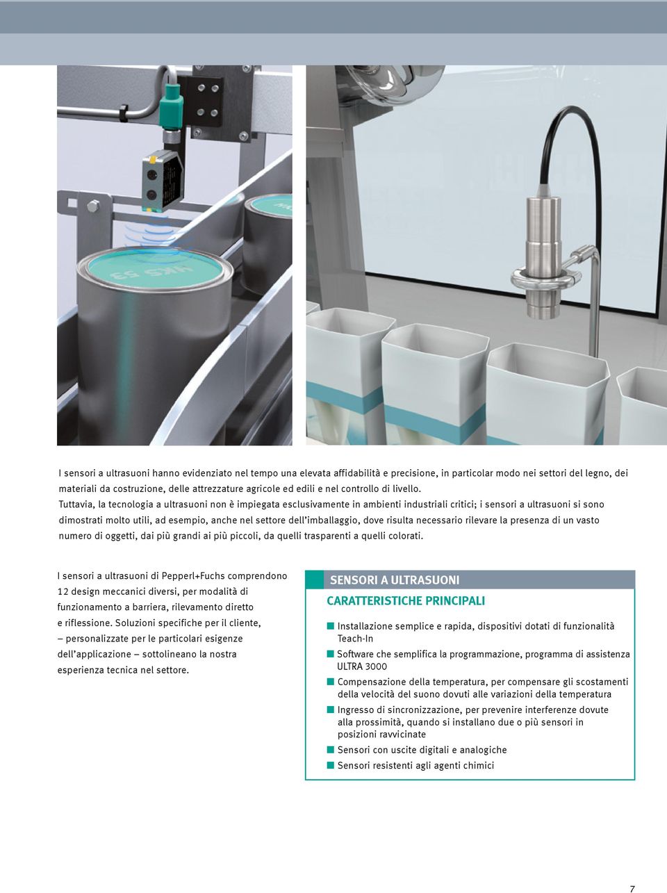 Tuttavia, la tecnologia a ultrasuoni non è impiegata esclusivamente in ambienti industriali critici; i sensori a ultrasuoni si sono dimostrati molto utili, ad esempio, anche nel settore dell