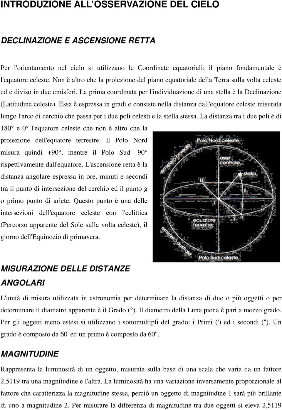 La prima coordinata per l'individuazione di una stella è la Declinazione (Latitudine celeste).