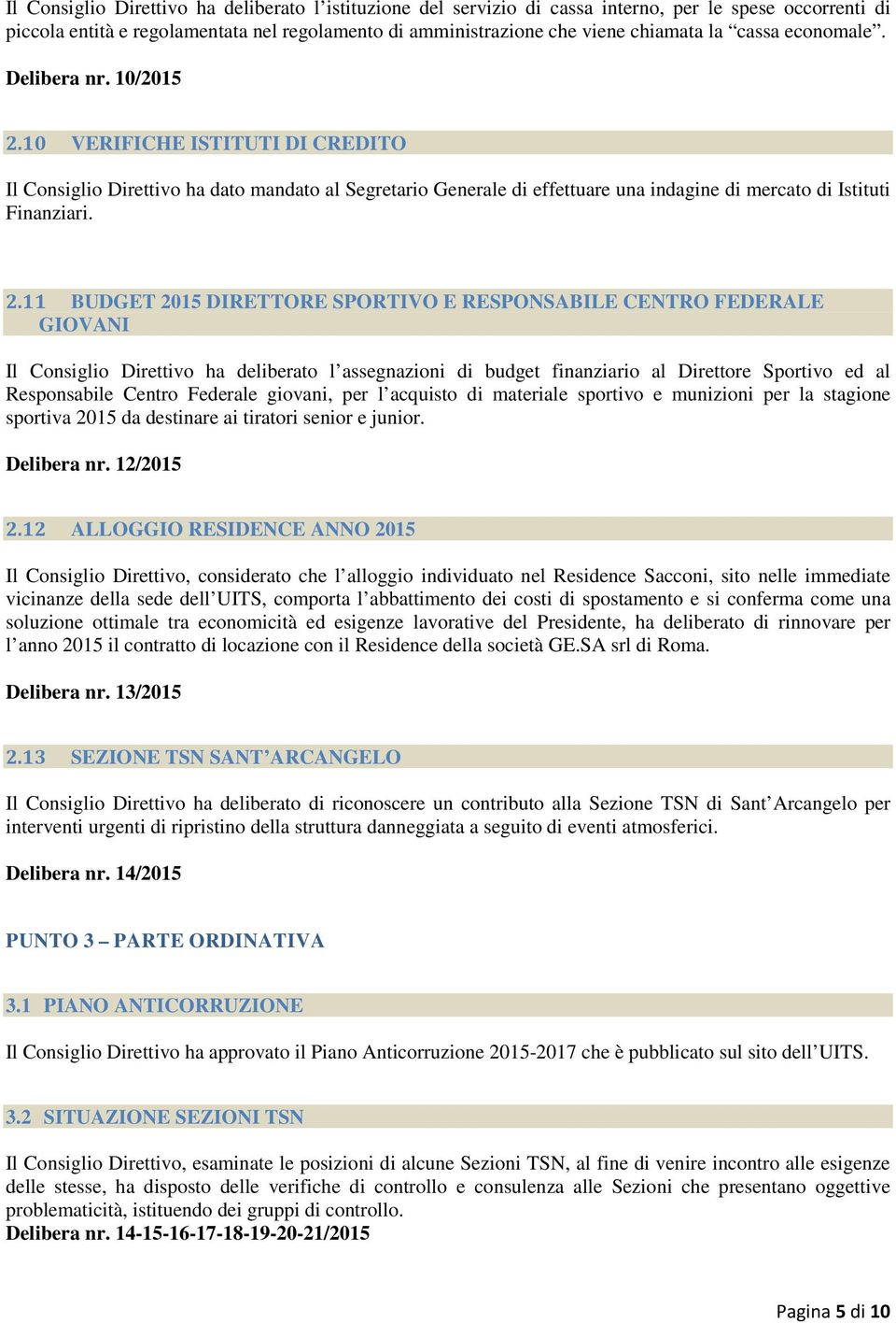 10 VERIFICHE ISTITUTI DI CREDITO Il Consiglio Direttivo ha dato mandato al Segretario Generale di effettuare una indagine di mercato di Istituti Finanziari. 2.