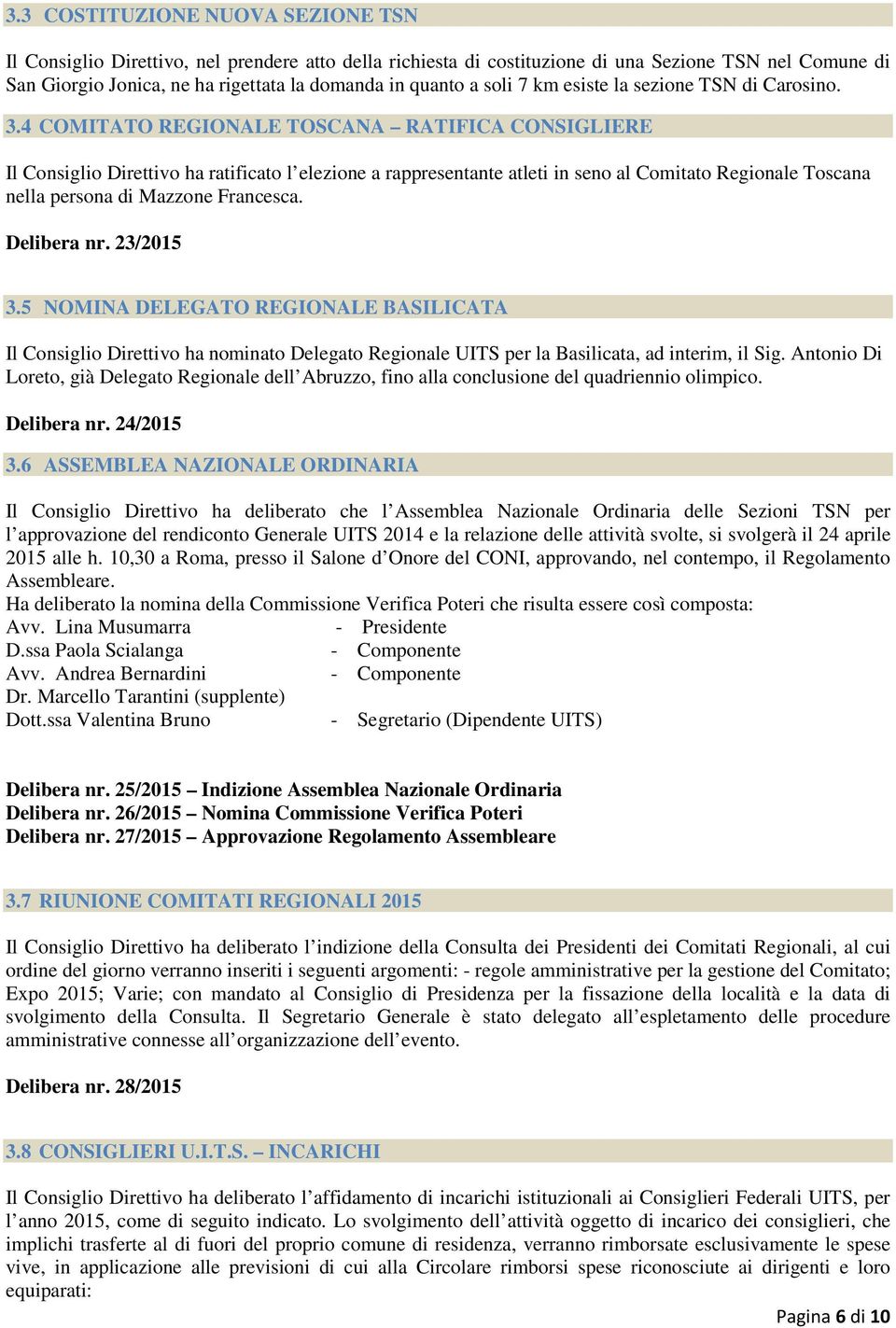 4 COMITATO REGIONALE TOSCANA RATIFICA CONSIGLIERE Il Consiglio Direttivo ha ratificato l elezione a rappresentante atleti in seno al Comitato Regionale Toscana nella persona di Mazzone Francesca.