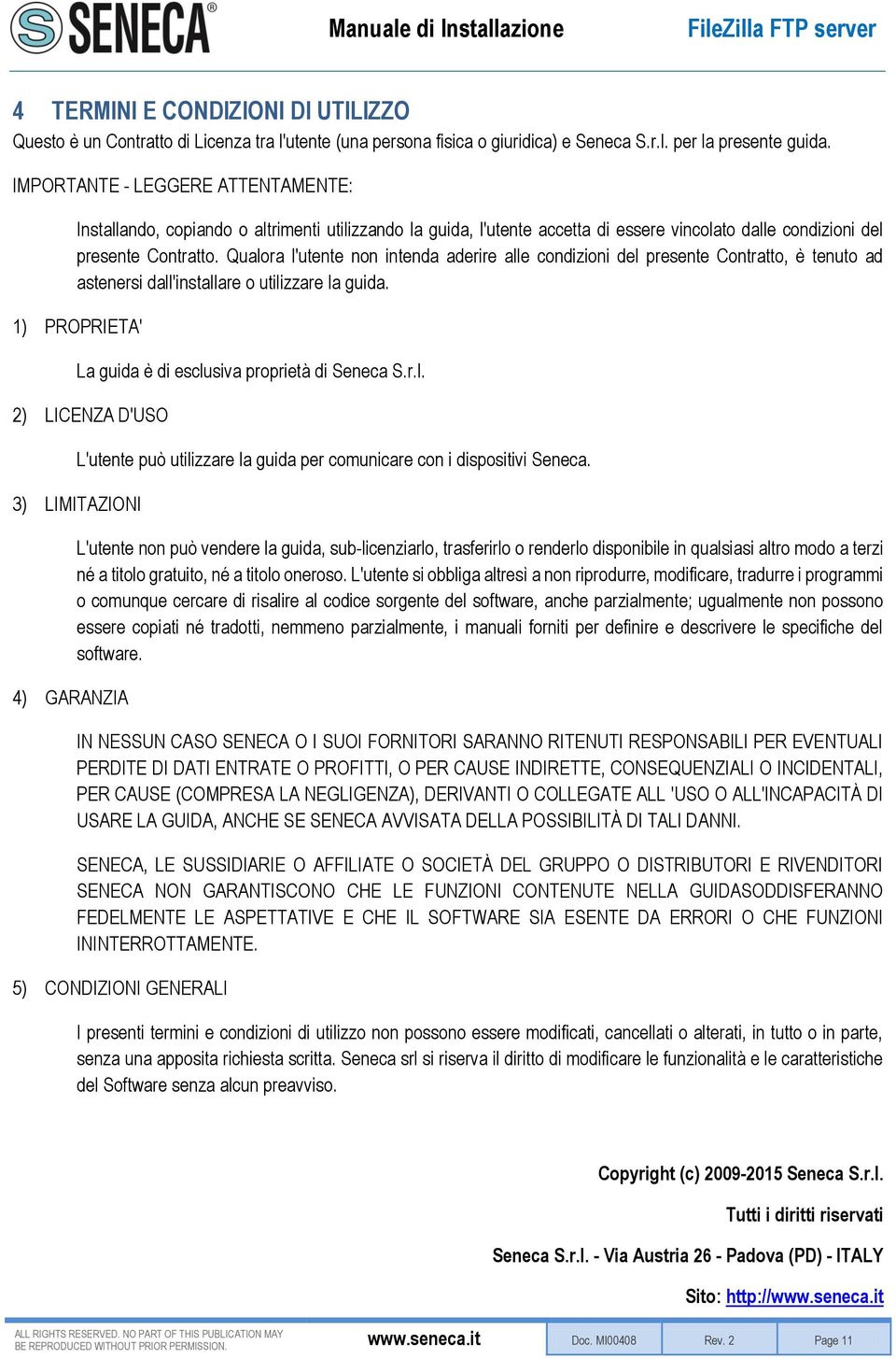 Qualora l'utente non intenda aderire alle condizioni del presente Contratto, è tenuto ad astenersi dall'installare o utilizzare la guida. 1) PROPRIETA' La guida è di esclusiva proprietà di Seneca S.r.l. 2) LICENZA D'USO L'utente può utilizzare la guida per comunicare con i dispositivi Seneca.