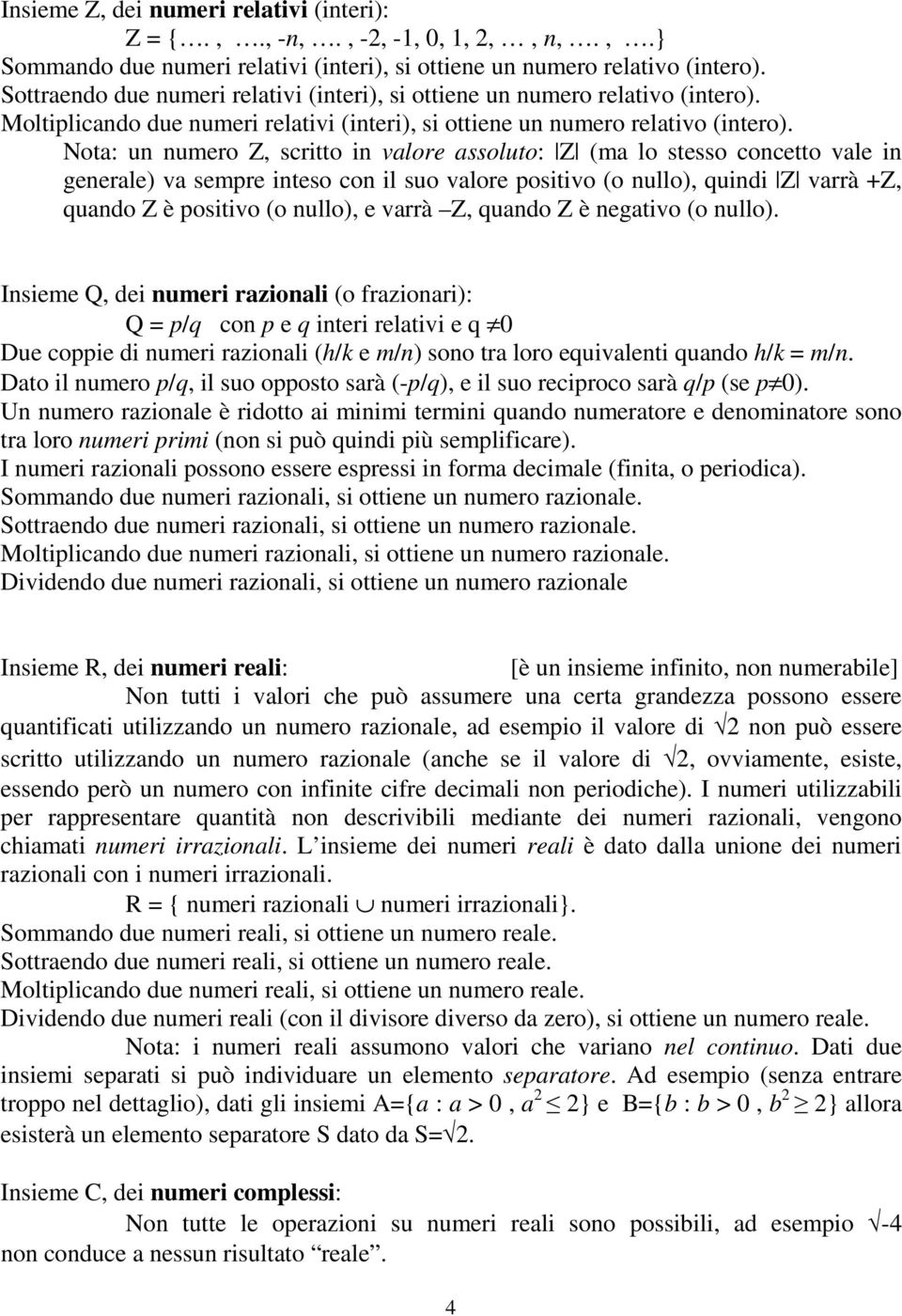 Nota: un numero Z, scritto in valore assoluto: Z (ma lo stesso concetto vale in generale) va sempre inteso con il suo valore positivo (o nullo), quindi Z varrà +Z, quando Z è positivo (o nullo), e