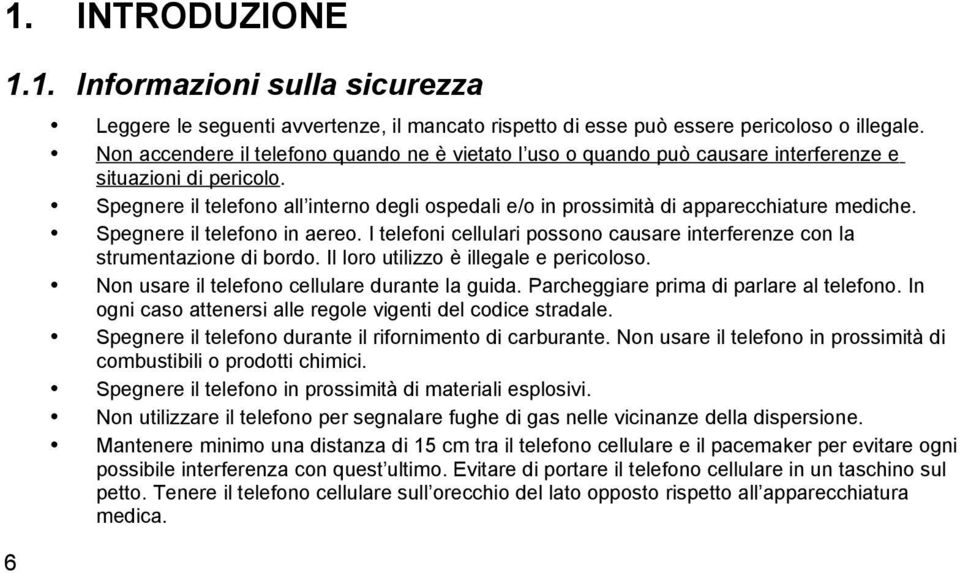 Spegnere il telefono all interno degli ospedali e/o in prossimità di apparecchiature mediche. Spegnere il telefono in aereo.