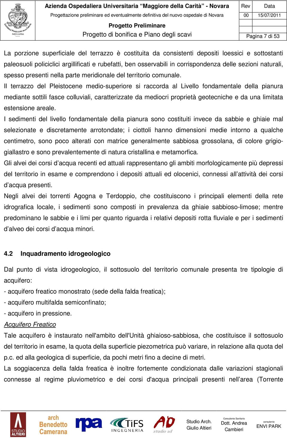 Il terrazzo del Pleistocene medio-superiore si raccorda al Livello fondamentale della pianura mediante sottili fasce colluviali, caratterizzate da mediocri proprietà geotecniche e da una limitata