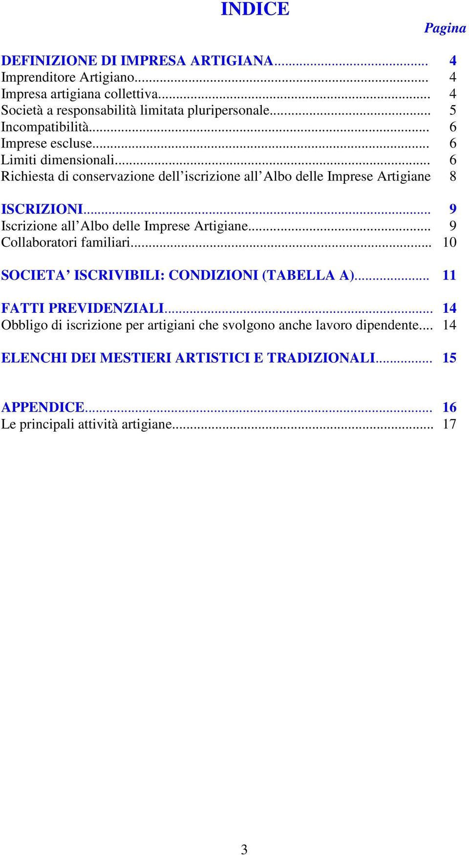 .. 9 Iscrizione all Albo delle Imprese Artigiane... 9 Collaboratori familiari... 10 SOCIETA ISCRIVIBILI: CONDIZIONI (TABELLA A)... 11 FATTI PREVIDENZIALI.