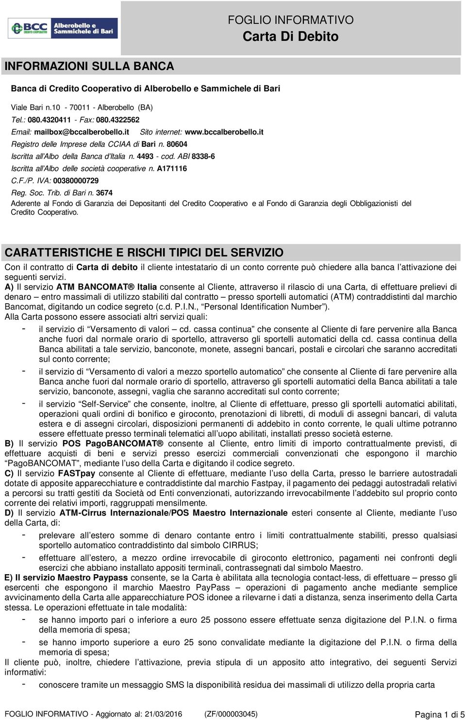 ABI 8338-6 Iscritta all Albo delle società cooperative n. A171116 C.F./P. IVA: 00380000729 Reg. Soc. Trib. di Bari n.