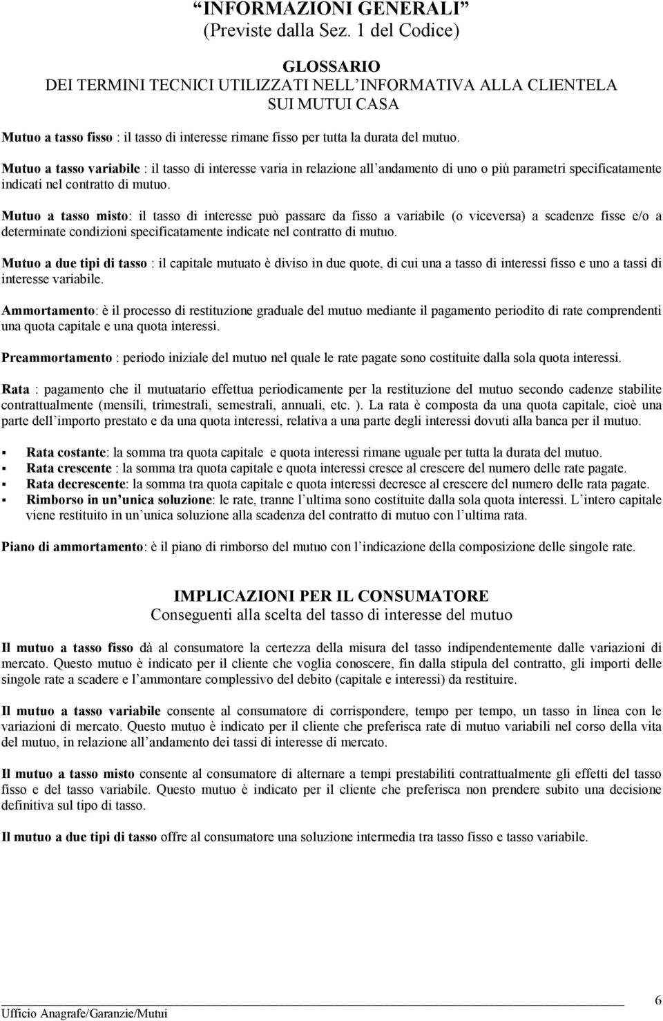 Mutuo a tasso variabile : il tasso di interesse varia in relazione all andamento di uno o più parametri specificatamente indicati nel contratto di mutuo.