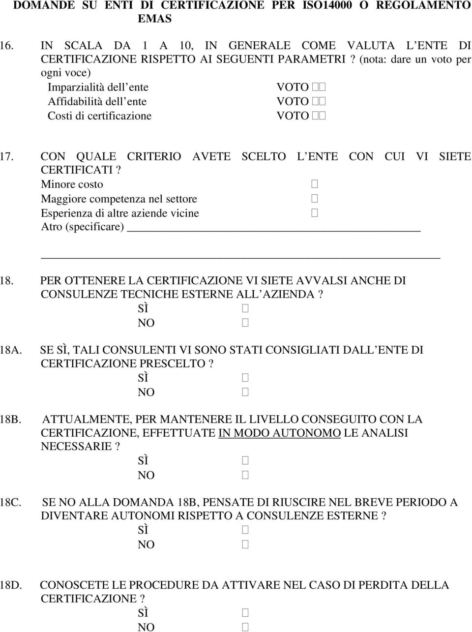 Minore costo Maggiore competenza nel settore Esperienza di altre aziende vicine Atro (specificare) 18. PER OTTENERE LA CERTIFICAZIONE VI SIETE AVVALSI ANCHE DI CONSULENZE TECNICHE ESTERNE ALL AZIENDA?