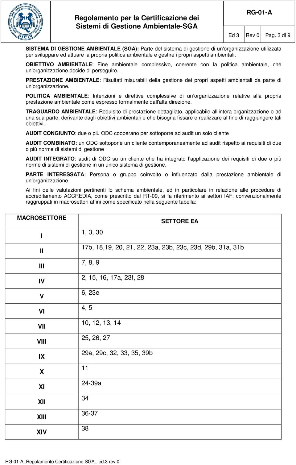 ambientali. OBIETTIVO AMBIENTALE: Fine ambientale complessivo, coerente con la politica ambientale, che un organizzazione decide di perseguire.