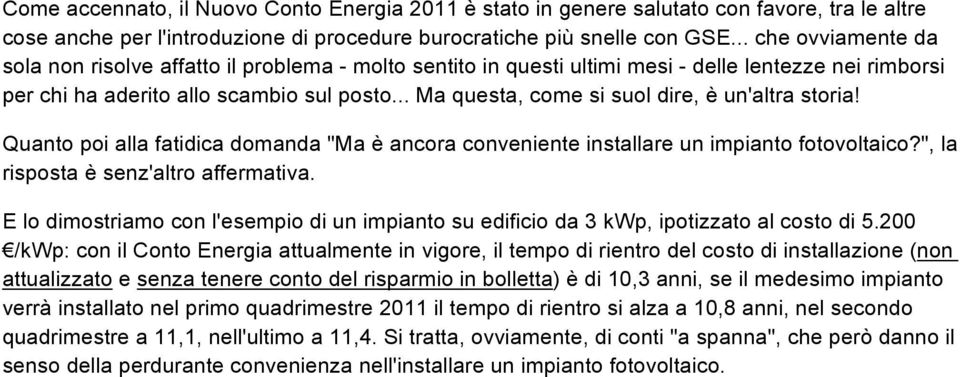 .. Ma questa, come si suol dire, è un'altra storia! Quanto poi alla fatidica domanda "Ma è ancora conveniente installare un impianto fotovoltaico?", la risposta è senz'altro affermativa.