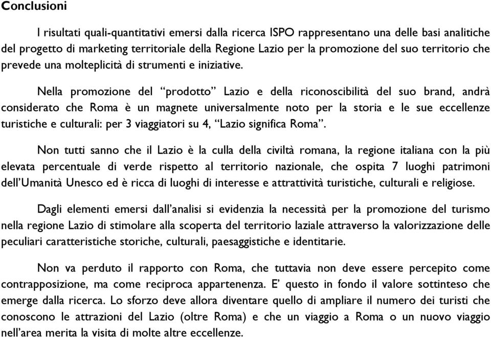 Nella promozione del prodotto Lazio e della riconoscibilità del suo brand, andrà considerato che Roma è un magnete universalmente noto per la storia e le sue eccellenze turistiche e culturali: per 3