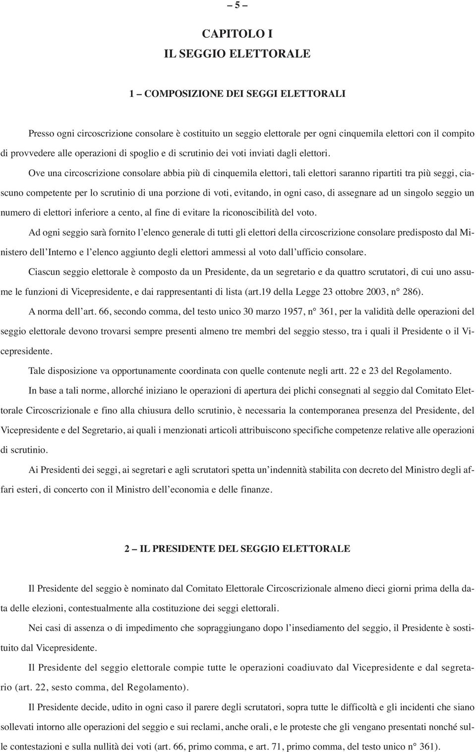 Ove una circoscrizione consolare abbia più di cinquemila elettori, tali elettori saranno ripartiti tra più seggi, ciascuno competente per lo scrutinio di una porzione di voti, evitando, in ogni caso,