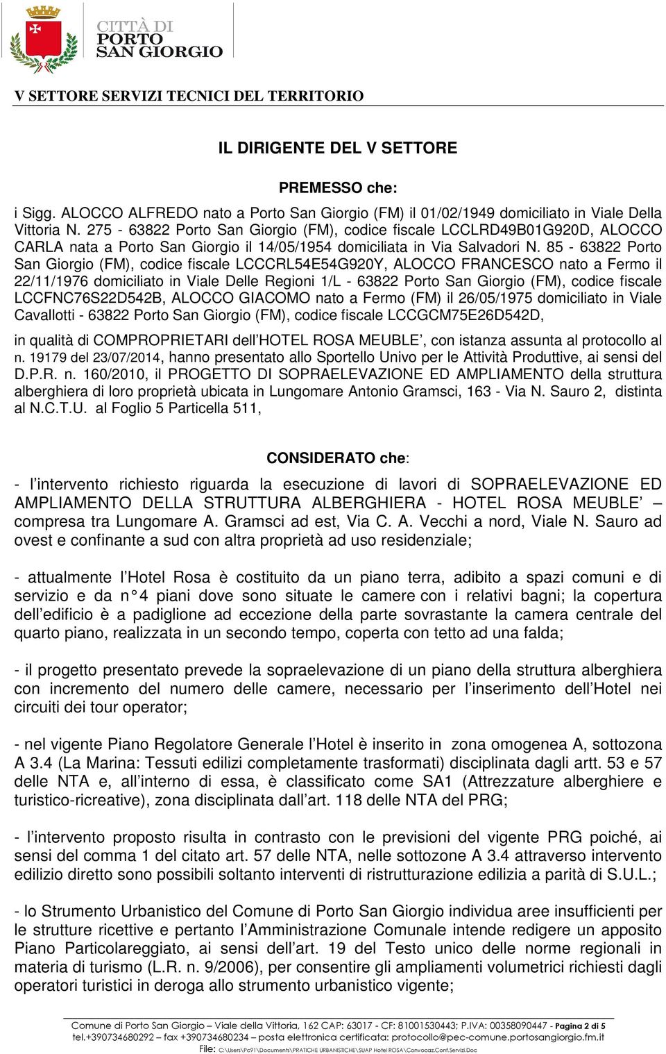 85-63822 Porto San Giorgio (FM), codice fiscale LCCCRL54E54G920Y, ALOCCO FRANCESCO nato a Fermo il 22/11/1976 domiciliato in Viale Delle Regioni 1/L - 63822 Porto San Giorgio (FM), codice fiscale